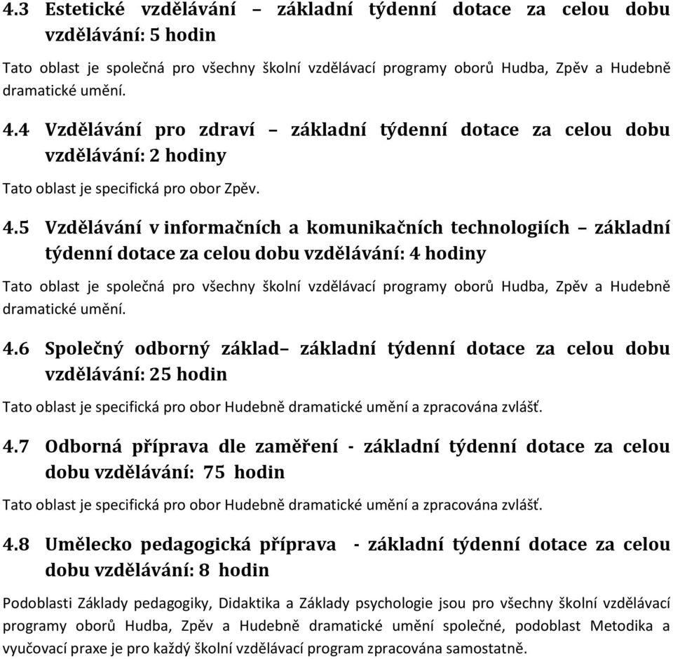 7 Odborná příprava dle zaměření - základní týdenní dotace za celou dobu vzdělávání: 75 hodin Tato oblast je specifická pro obor Hudebně dramatické umění a zpracována zvlášť. 4.