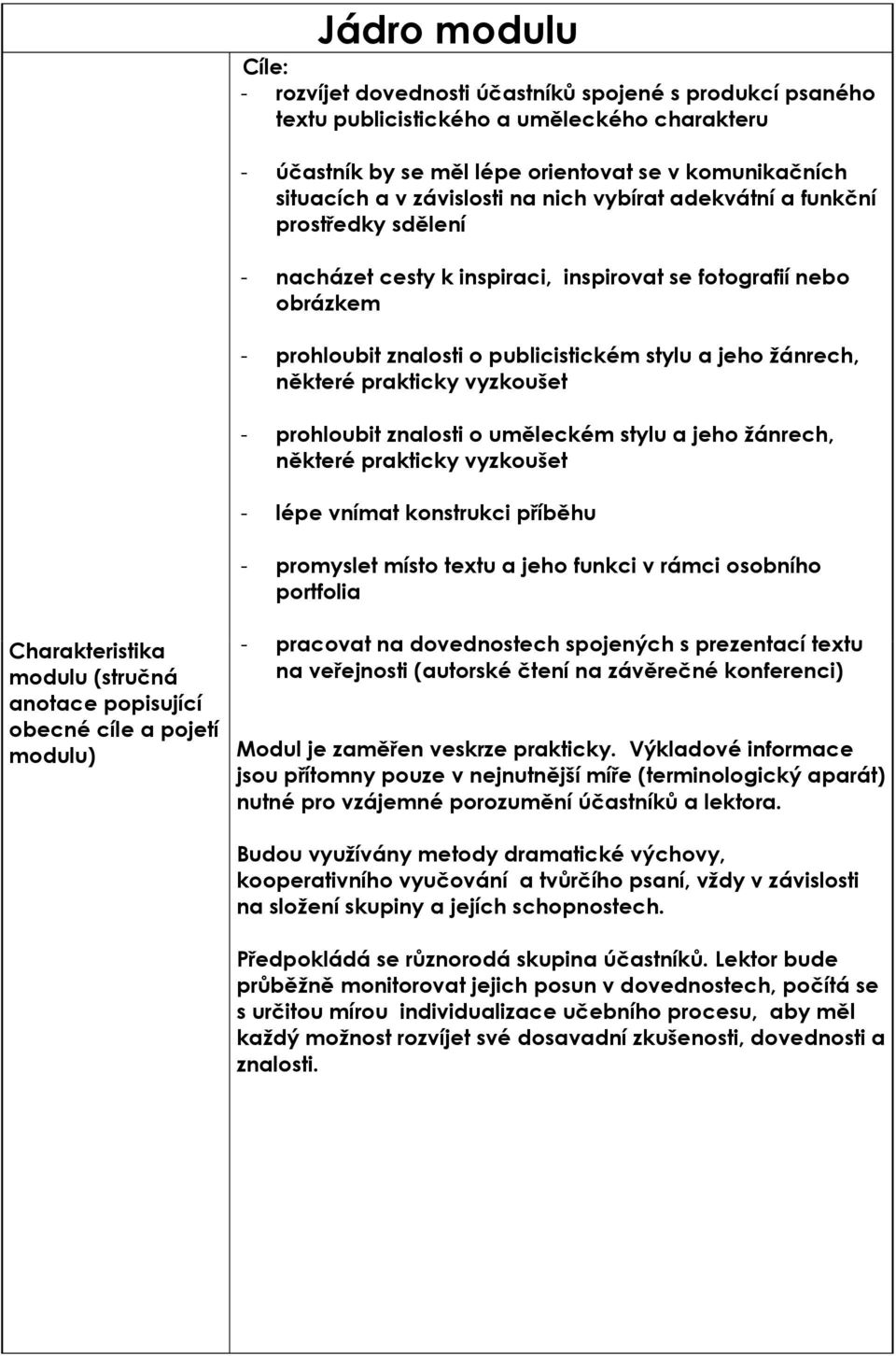 některé prakticky vyzkoušet - prohloubit znalosti o uměleckém stylu a jeho žánrech, některé prakticky vyzkoušet - lépe vnímat konstrukci příběhu - promyslet místo textu a jeho funkci v rámci osobního