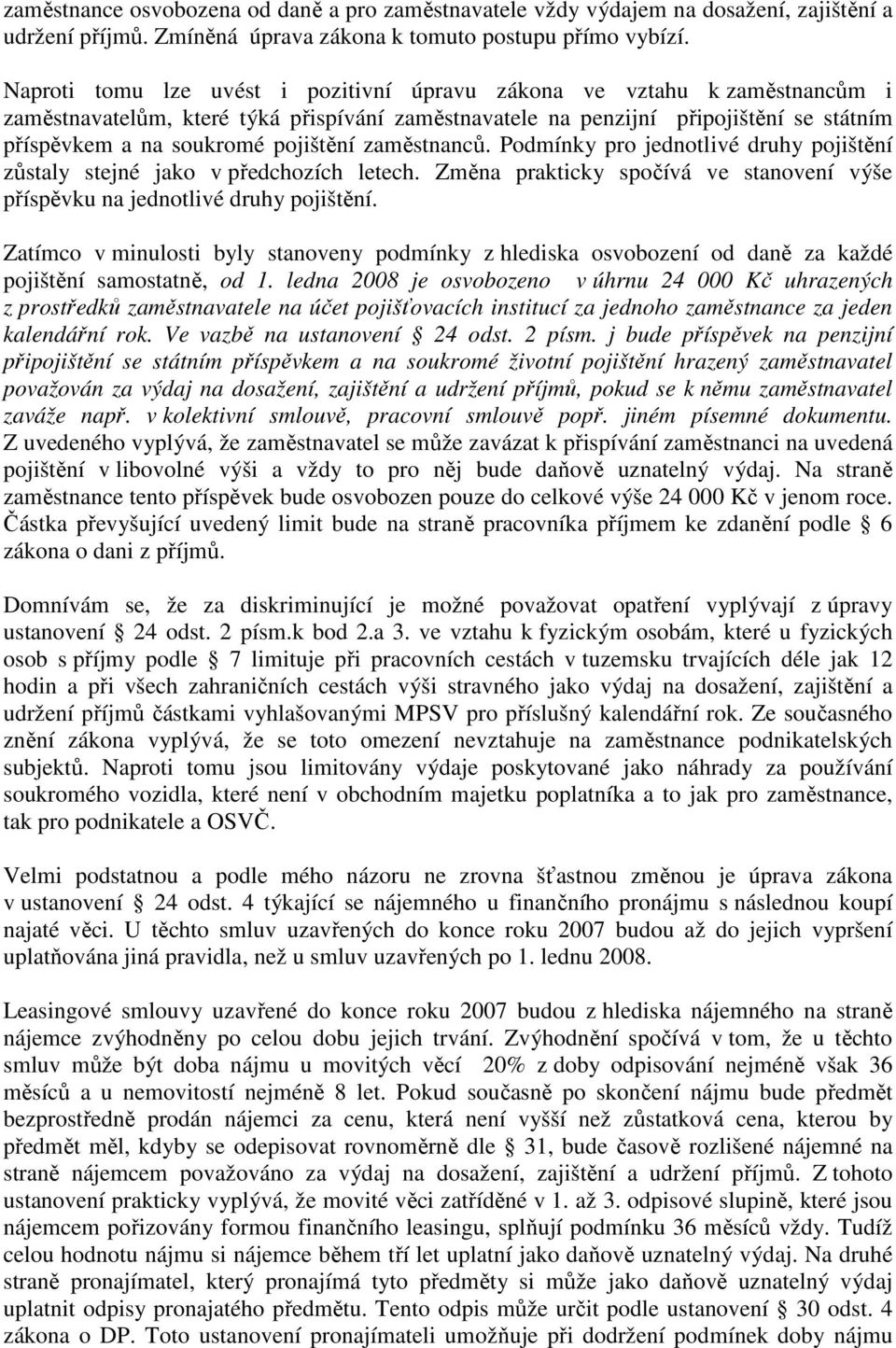 pojištění zaměstnanců. Podmínky pro jednotlivé druhy pojištění zůstaly stejné jako v předchozích letech. Změna prakticky spočívá ve stanovení výše příspěvku na jednotlivé druhy pojištění.