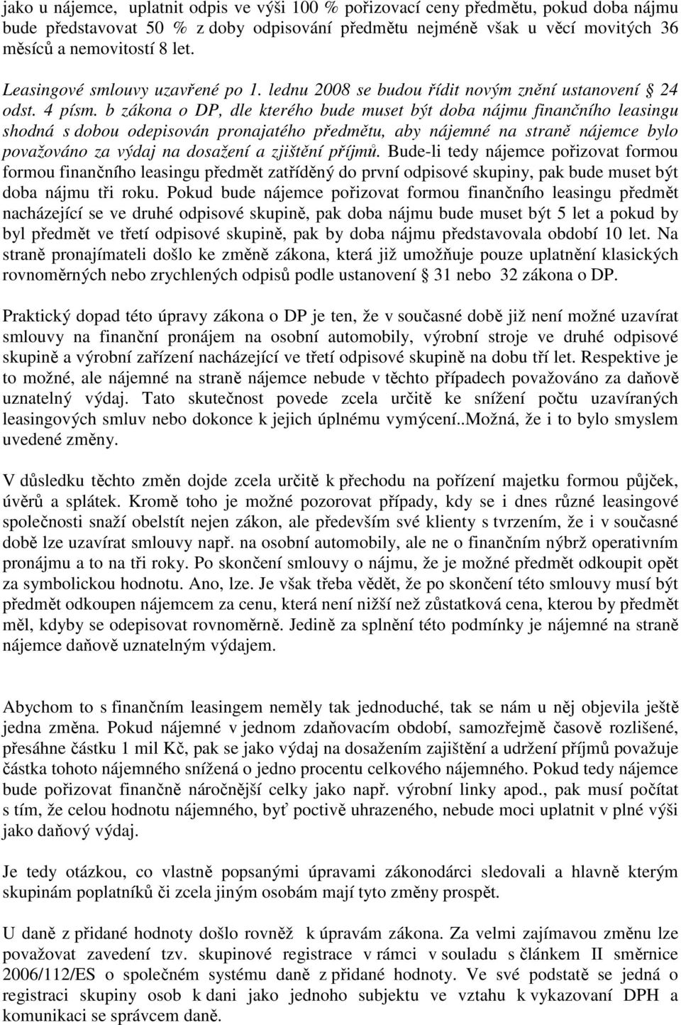 b zákona o DP, dle kterého bude muset být doba nájmu finančního leasingu shodná s dobou odepisován pronajatého předmětu, aby nájemné na straně nájemce bylo považováno za výdaj na dosažení a zjištění
