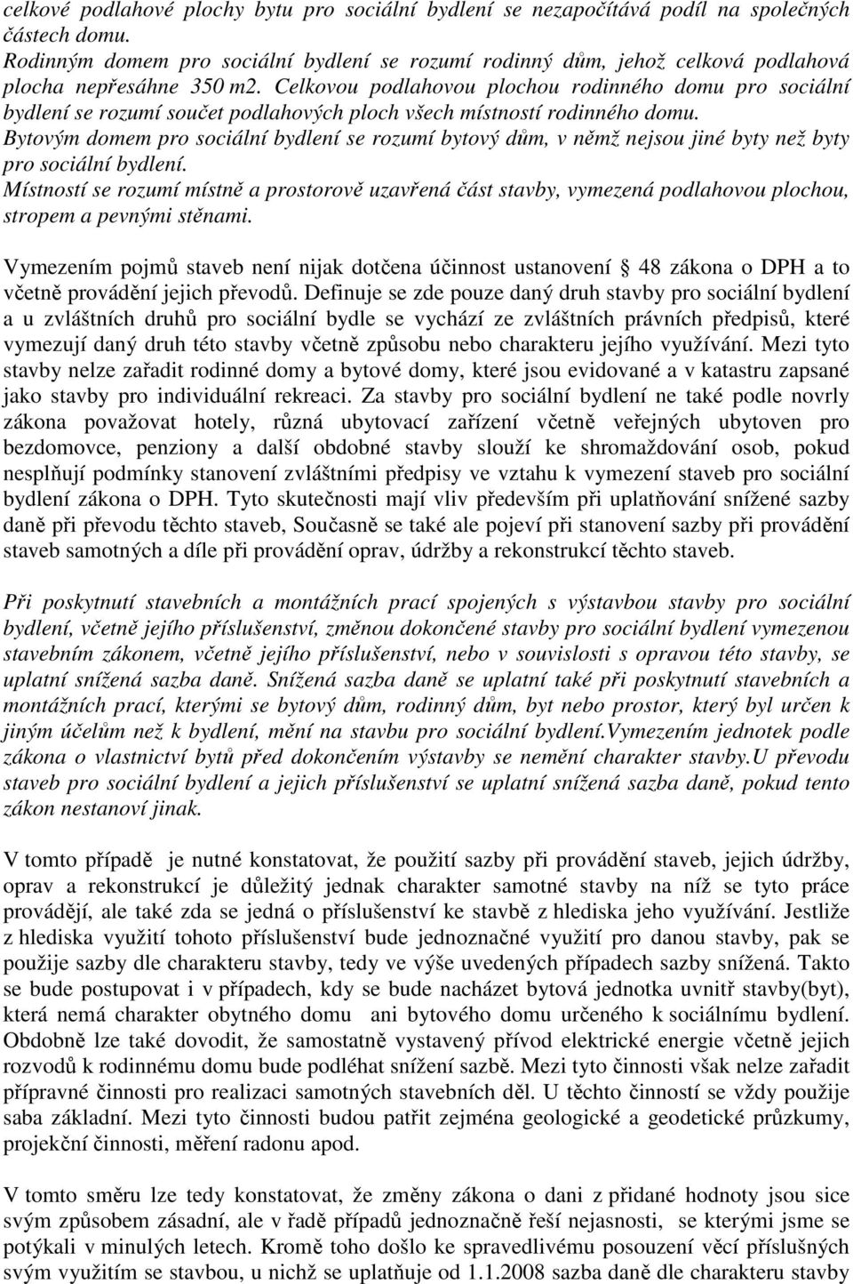 Celkovou podlahovou plochou rodinného domu pro sociální bydlení se rozumí součet podlahových ploch všech místností rodinného domu.