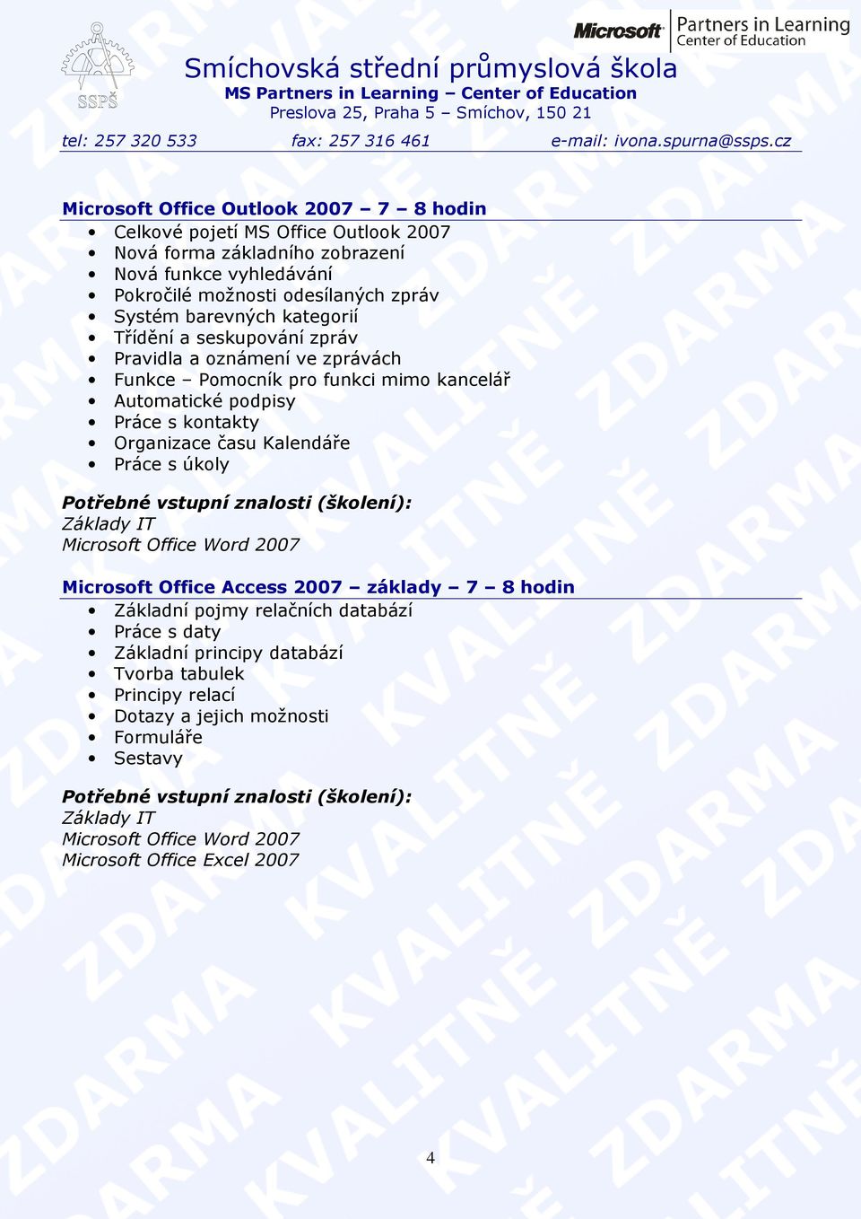 kancelář Automatické podpisy Práce s kontakty Organizace času Kalendáře Práce s úkoly Microsoft Office Access 2007 základy 7 8 hodin Základní pojmy