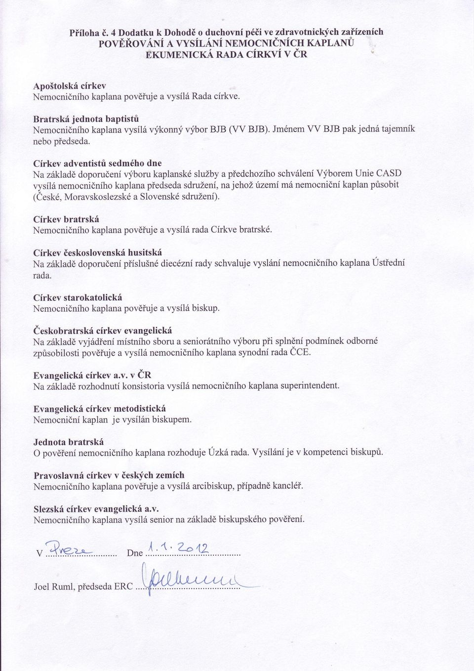 Bratrski jednota baptistti Nemocnidniho kaplana vysil6 vyikonnli vfbor BJB (VV BJB). Jm6nem W BJB pak jedn6 tajemnik nebo piedseda.