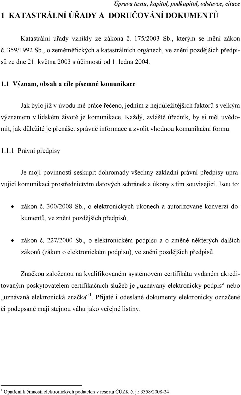 ledna 2004. 1.1 Význam, obsah a cíle písemné komunikace Jak bylo již v úvodu mé práce řečeno, jedním z nejdůležitějších faktorů s velkým významem v lidském životě je komunikace.