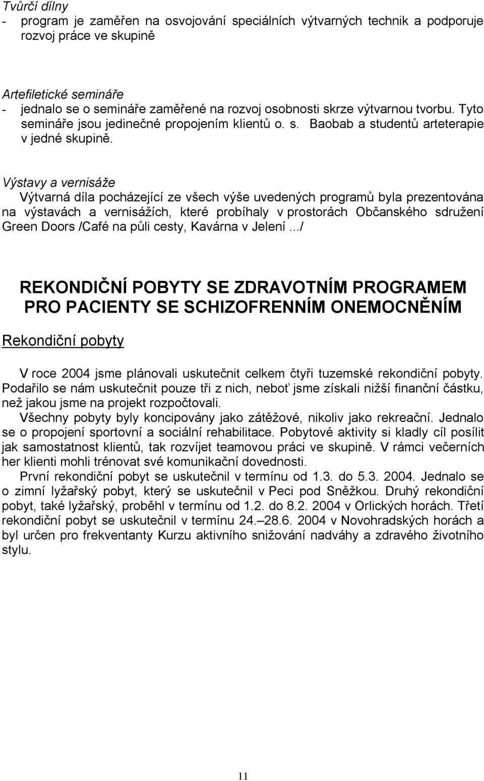 Výstavy a vernisáže Výtvarná díla pocházející ze všech výše uvedených programů byla prezentována na výstavách a vernisážích, které probíhaly v prostorách Občanského sdružení Green Doors /Café na půli