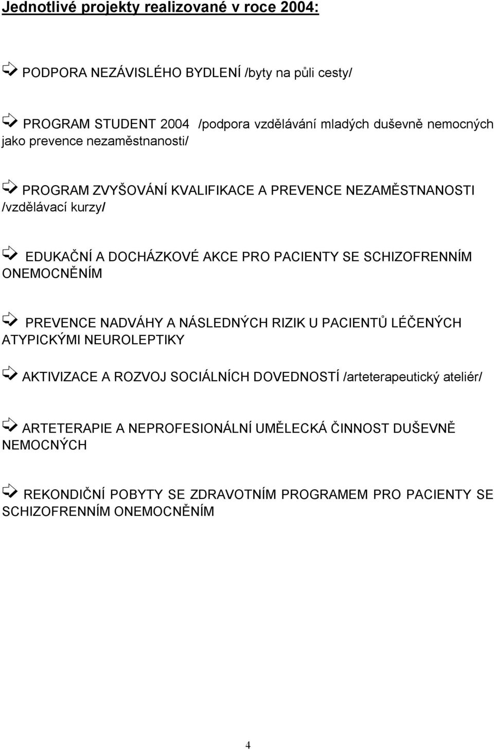 SE SCHIZOFRENNÍM ONEMOCNĚNÍM PREVENCE NADVÁHY A NÁSLEDNÝCH RIZIK U PACIENTŮ LÉČENÝCH ATYPICKÝMI NEUROLEPTIKY AKTIVIZACE A ROZVOJ SOCIÁLNÍCH DOVEDNOSTÍ