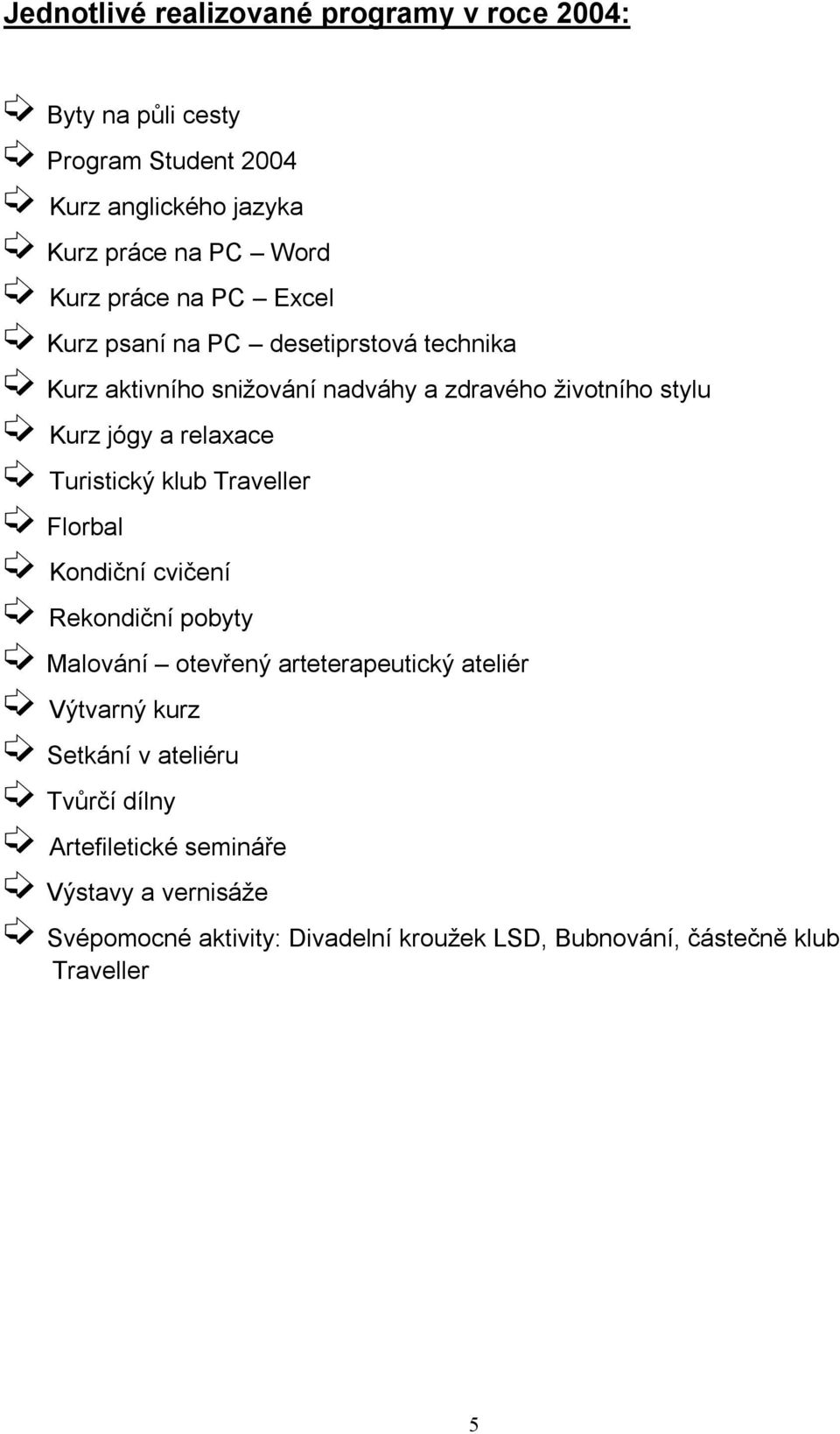 Turistický klub Traveller Florbal Kondiční cvičení Rekondiční pobyty Malování otevřený arteterapeutický ateliér Výtvarný kurz Setkání v