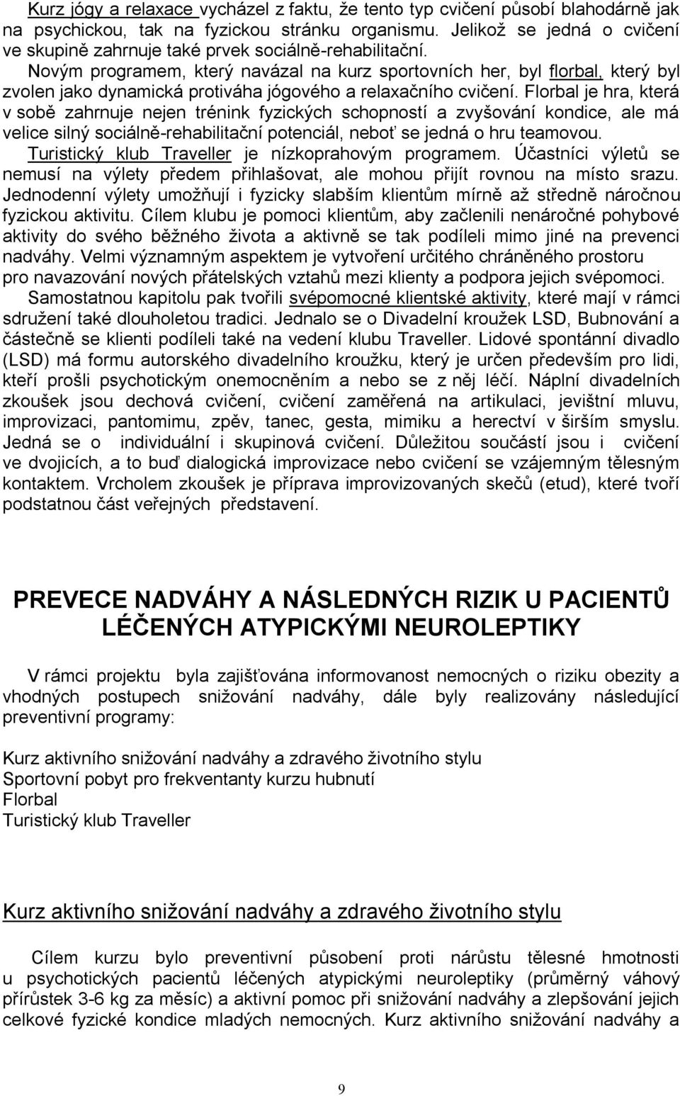Novým programem, který navázal na kurz sportovních her, byl florbal, který byl zvolen jako dynamická protiváha jógového a relaxačního cvičení.