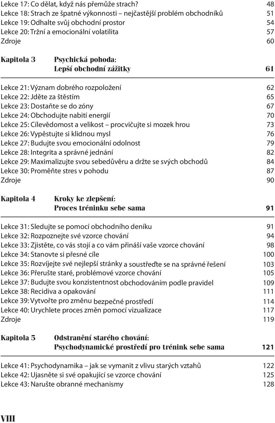 pohoda: Lepší obchodní zážitky 61 Lekce 21: Význam dobrého rozpoložení 62 Lekce 22: Jděte za štěstím 65 Lekce 23: Dostaňte se do zóny 67 Lekce 24: Obchodujte nabití energií 70 Lekce 25: Cílevědomost