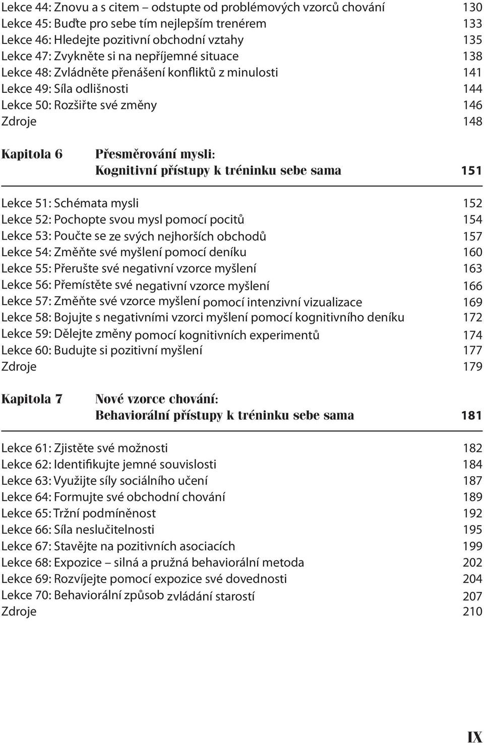 přístupy k tréninku sebe sama 151 Lekce 51: Schémata mysli 152 Lekce 52: Pochopte svou mysl pomocí pocitů 154 Lekce 53: Poučte se ze svých nejhorších obchodů 157 Lekce 54: Změňte své myšlení pomocí