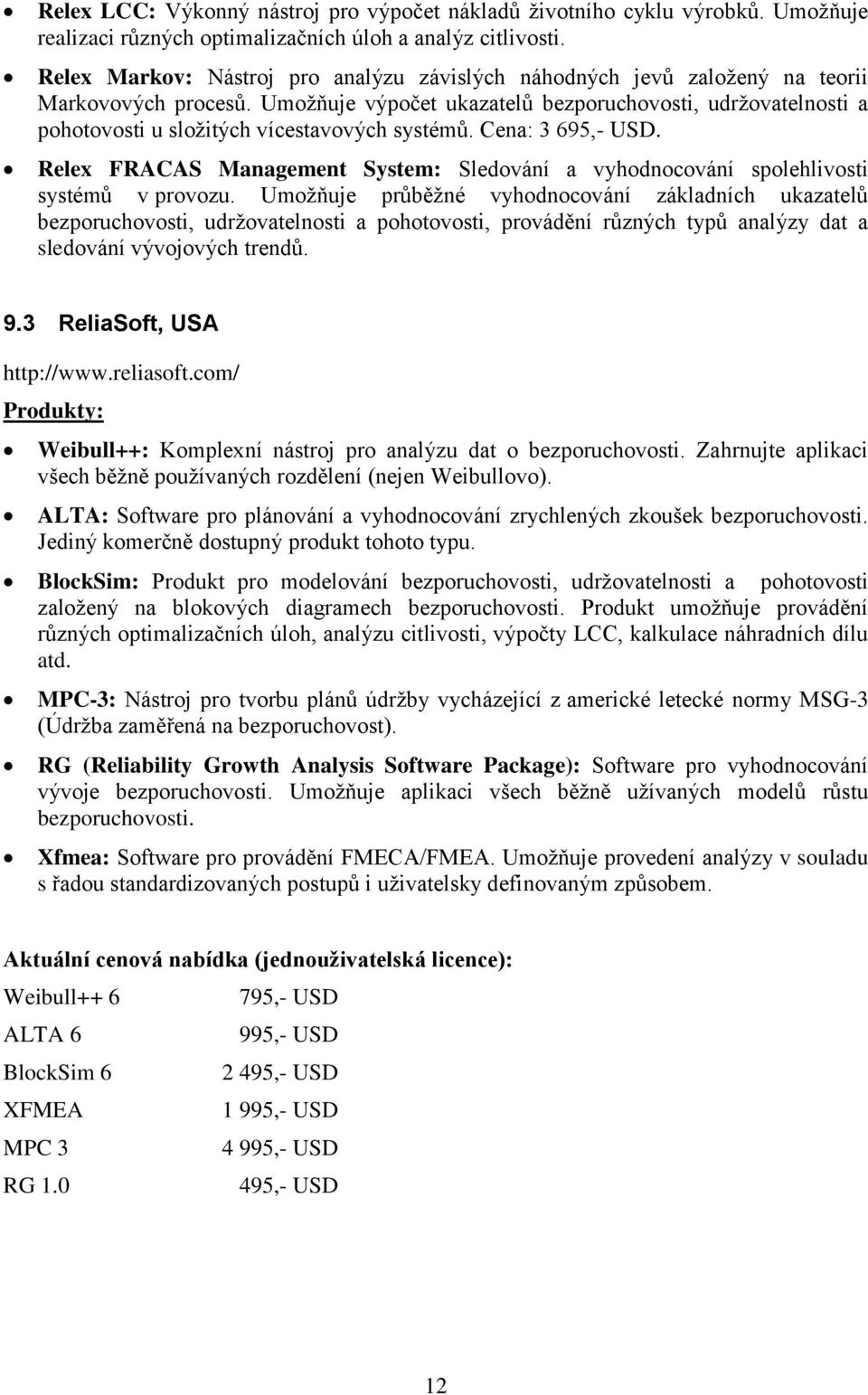 Umožňuje výpočet ukazatelů bezporuchovosti, udržovatelnosti a pohotovosti u složitých vícestavových systémů. Cena: 3 695,- USD.
