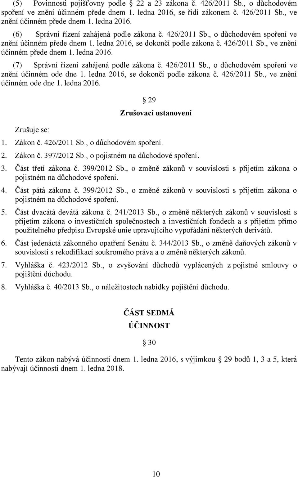 ledna 2016. (7) Správní řízení zahájená podle zákona č. 426/2011 Sb., o důchodovém spoření ve znění účinném ode dne 1. ledna 2016, se dokončí podle zákona č. 426/2011 Sb., ve znění účinném ode dne 1.