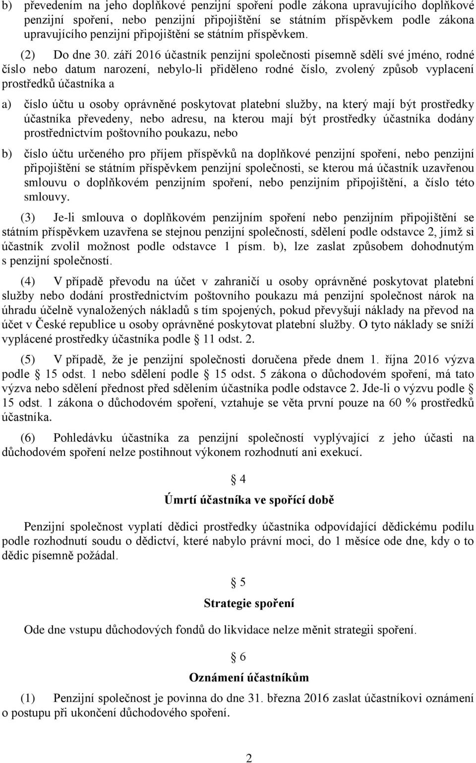 září 2016 účastník penzijní společnosti písemně sdělí své jméno, rodné číslo nebo datum narození, nebylo-li přiděleno rodné číslo, zvolený způsob vyplacení prostředků účastníka a a) číslo účtu u