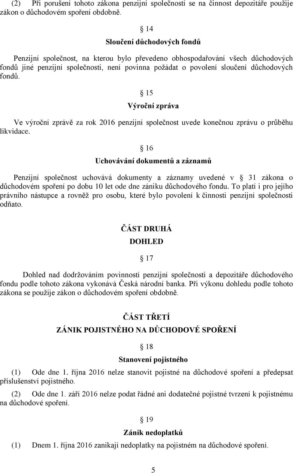 fondů. 15 Výroční zpráva Ve výroční zprávě za rok 2016 penzijní společnost uvede konečnou zprávu o průběhu likvidace.