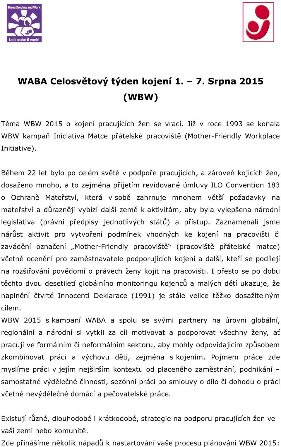 Během 22 let bylo po celém světě v podpoře pracujících, a zároveň kojících žen, dosaženo mnoho, a to zejména přijetím revidované úmluvy ILO Convention 183 o Ochraně Mateřství, která v sobě zahrnuje