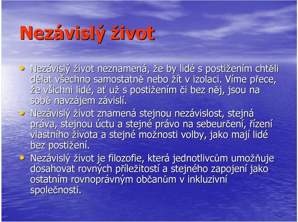 Nezávislý život znamená stejnou nezávislost, stejná práva, stejnou úctu a stejné právo na sebeurčen ení, řízení vlastního života a stejné možnosti volby,