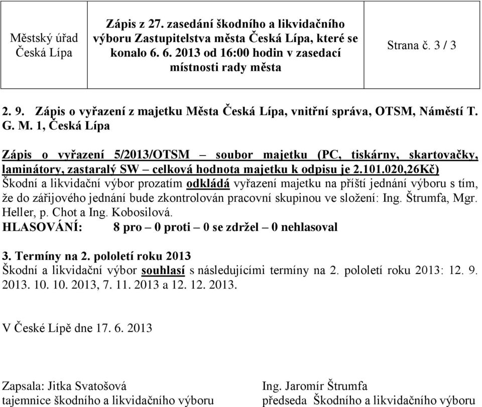 020,26Kč) Škodní a likvidační výbor prozatím odkládá vyřazení majetku na příští jednání výboru s tím, že do zářijového jednání bude zkontrolován pracovní skupinou ve složení: Ing. Štrumfa, Mgr.