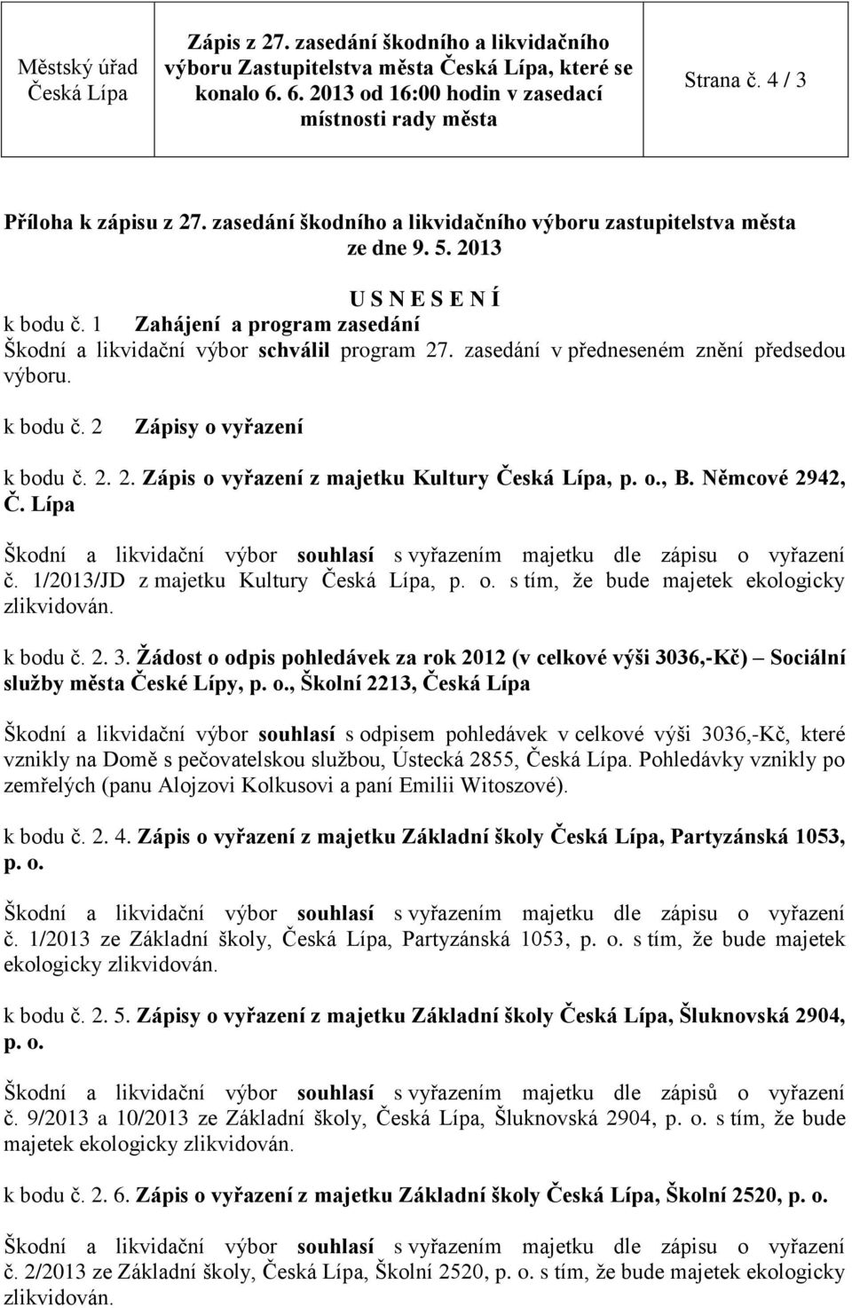 o., B. Němcové 2942, Č. Lípa č. 1/2013/JD z majetku Kultury, p. o. s tím, že bude majetek ekologicky k bodu č. 2. 3.