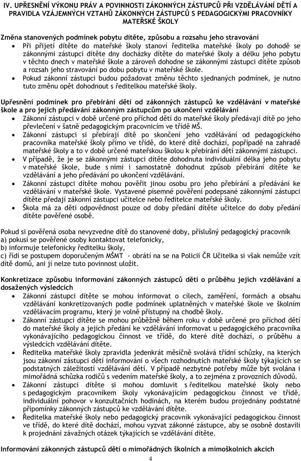 délku jeho pobytu v těchto dnech v mateřské škole a zároveň dohodne se zákonnými zástupci dítěte způsob a rozsah jeho stravování po dobu pobytu v mateřské škole.