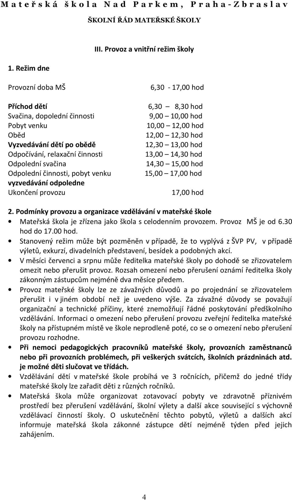 pobyt venku vyzvedávání odpoledne Ukončení provozu 6,30-17,00 hod 6,30 8,30 hod 9,00 10,00 hod 10,00 12,00 hod 12,00 12,30 hod 12,30 13,00 hod 13,00 14,30 hod 14,30 15,00 hod 15,00 17,00 hod 17,00