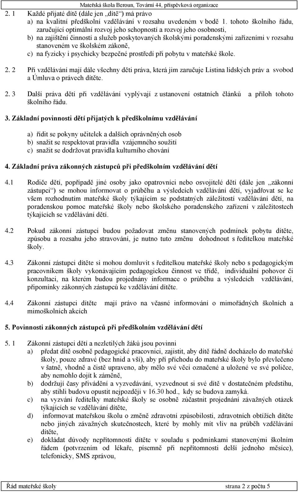 školském zákoně, c) na fyzicky i psychicky bezpečné prostředí při pobytu v mateřské škole. 2.