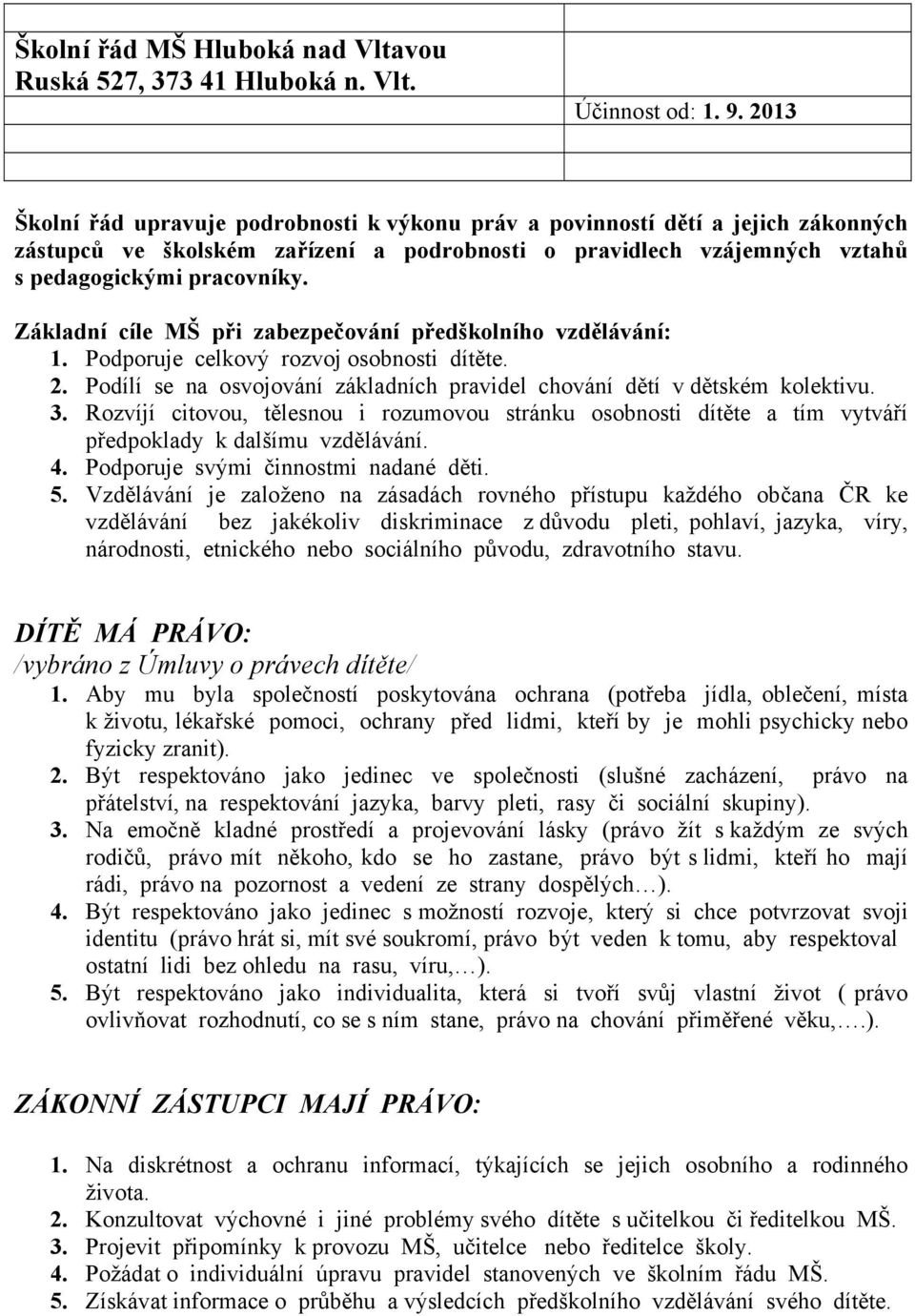 Základní cíle MŠ při zabezpečování předškolního vzdělávání: 1. Podporuje celkový rozvoj osobnosti dítěte. 2. Podílí se na osvojování základních pravidel chování dětí v dětském kolektivu. 3.