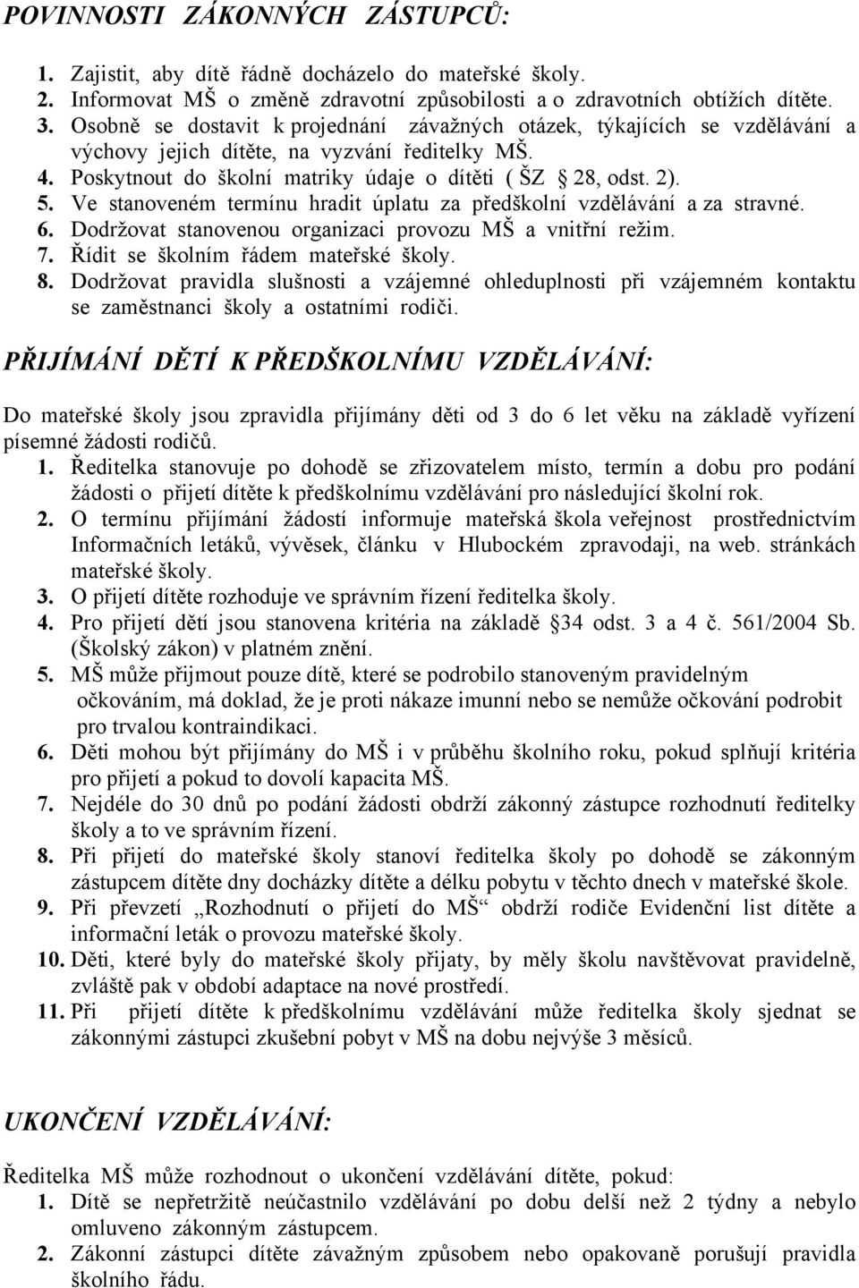 Ve stanoveném termínu hradit úplatu za předškolní vzdělávání a za stravné. 6. Dodržovat stanovenou organizaci provozu MŠ a vnitřní režim. 7. Řídit se školním řádem mateřské školy. 8.