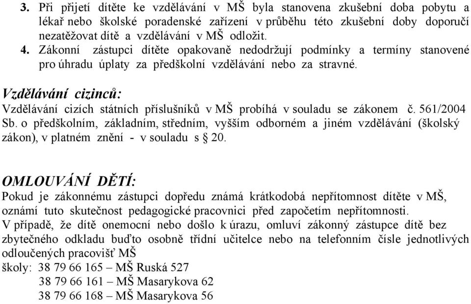 Vzdělávání cizinců: Vzdělávání cizích státních příslušníků v MŠ probíhá v souladu se zákonem č. 561/2004 Sb.