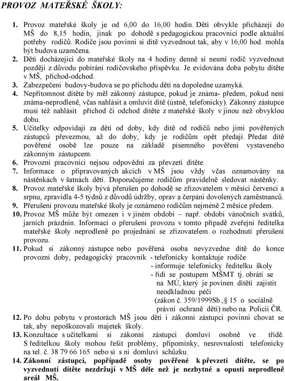 Děti docházející do mateřské školy na 4 hodiny denně si nesmí rodič vyzvednout později z důvodu pobírání rodičovského příspěvku. Je evidována doba pobytu dítěte v MŠ, příchod-odchod. 3.