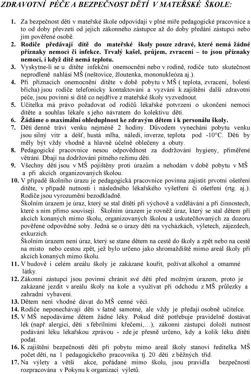 Rodiče předávají dítě do mateřské školy pouze zdravé, které nemá žádné příznaky nemoci či infekce. Trvalý kašel, průjem, zvracení to jsou příznaky nemoci, i když dítě nemá teplotu. 3.