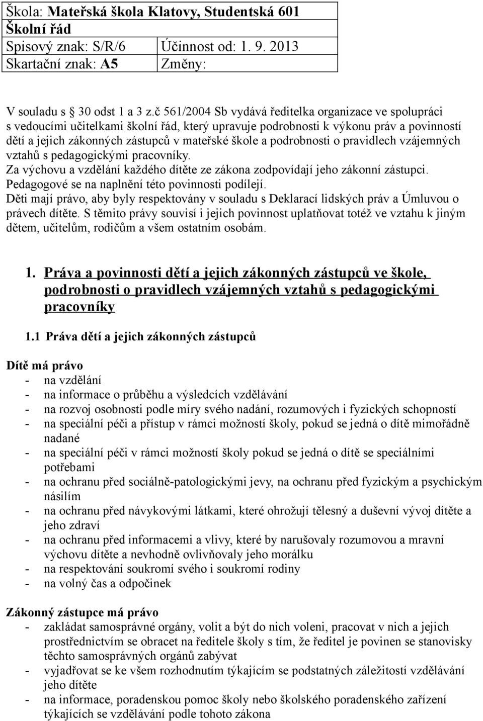 podrobnosti o pravidlech vzájemných vztahů s pedagogickými pracovníky. Za výchovu a vzdělání každého dítěte ze zákona zodpovídají jeho zákonní zástupci.