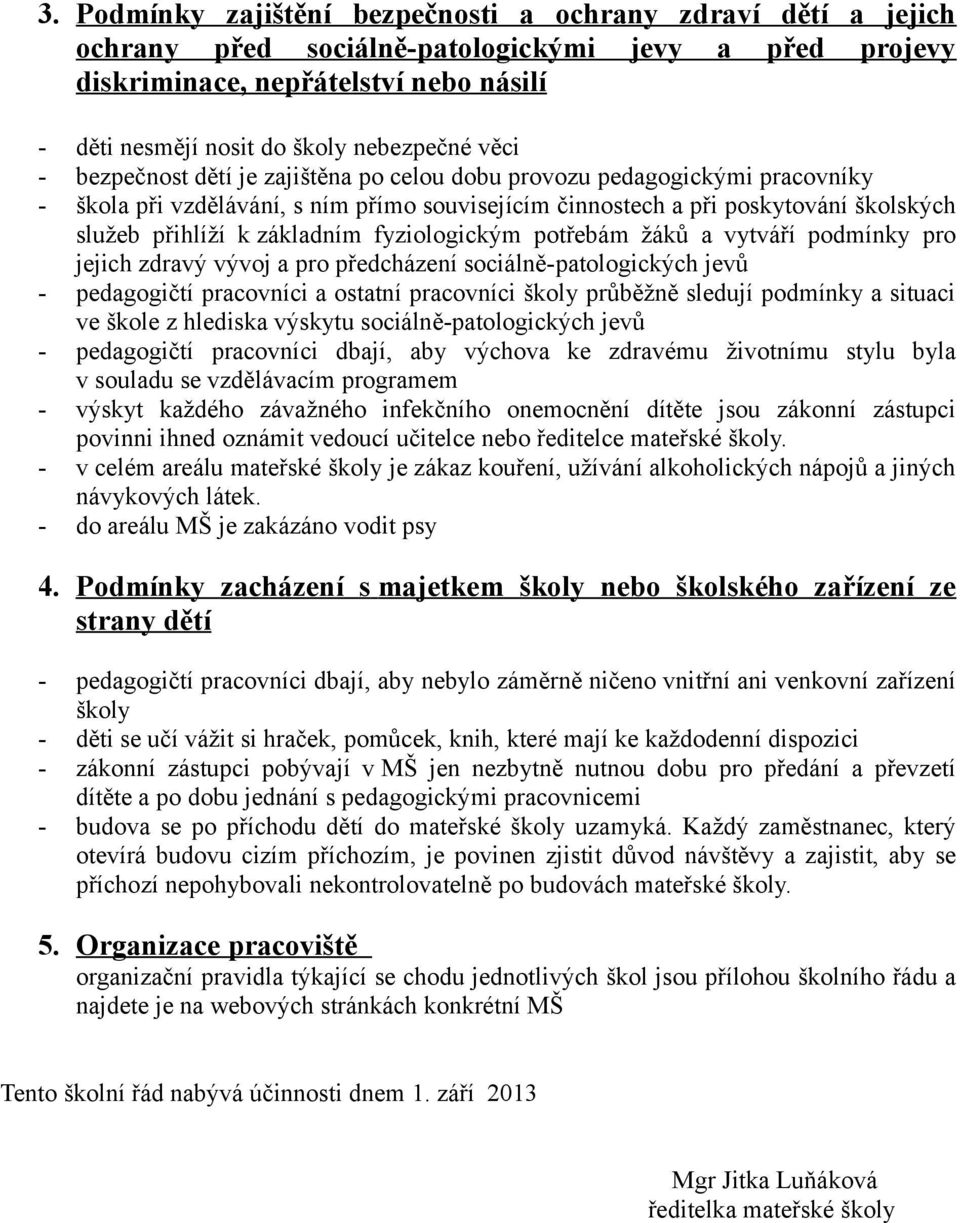 základním fyziologickým potřebám žáků a vytváří podmínky pro jejich zdravý vývoj a pro předcházení sociálně-patologických jevů - pedagogičtí pracovníci a ostatní pracovníci školy průběžně sledují