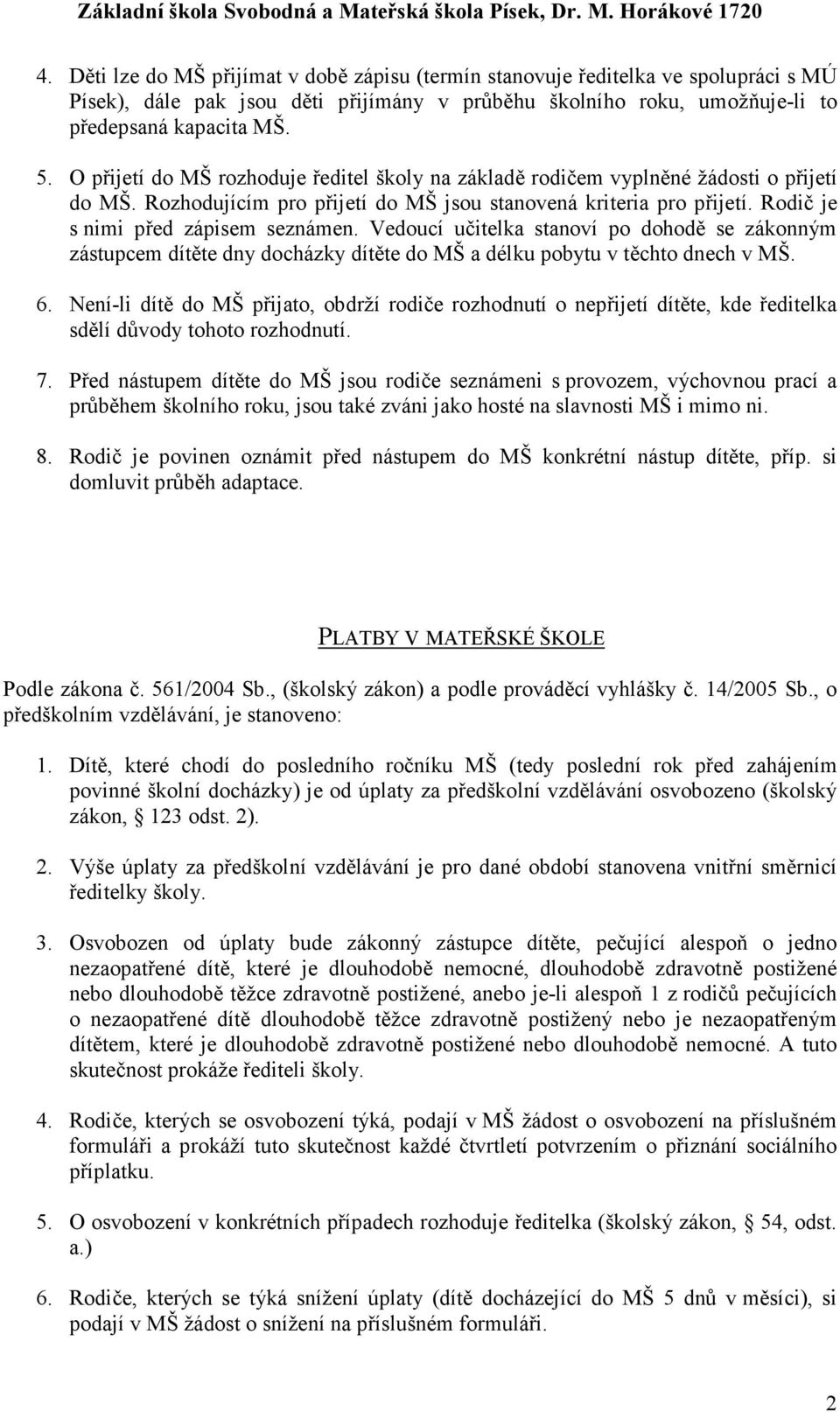 Vedoucí učitelka stanoví po dohodě se zákonným zástupcem dítěte dny docházky dítěte do MŠ a délku pobytu v těchto dnech v MŠ. 6.