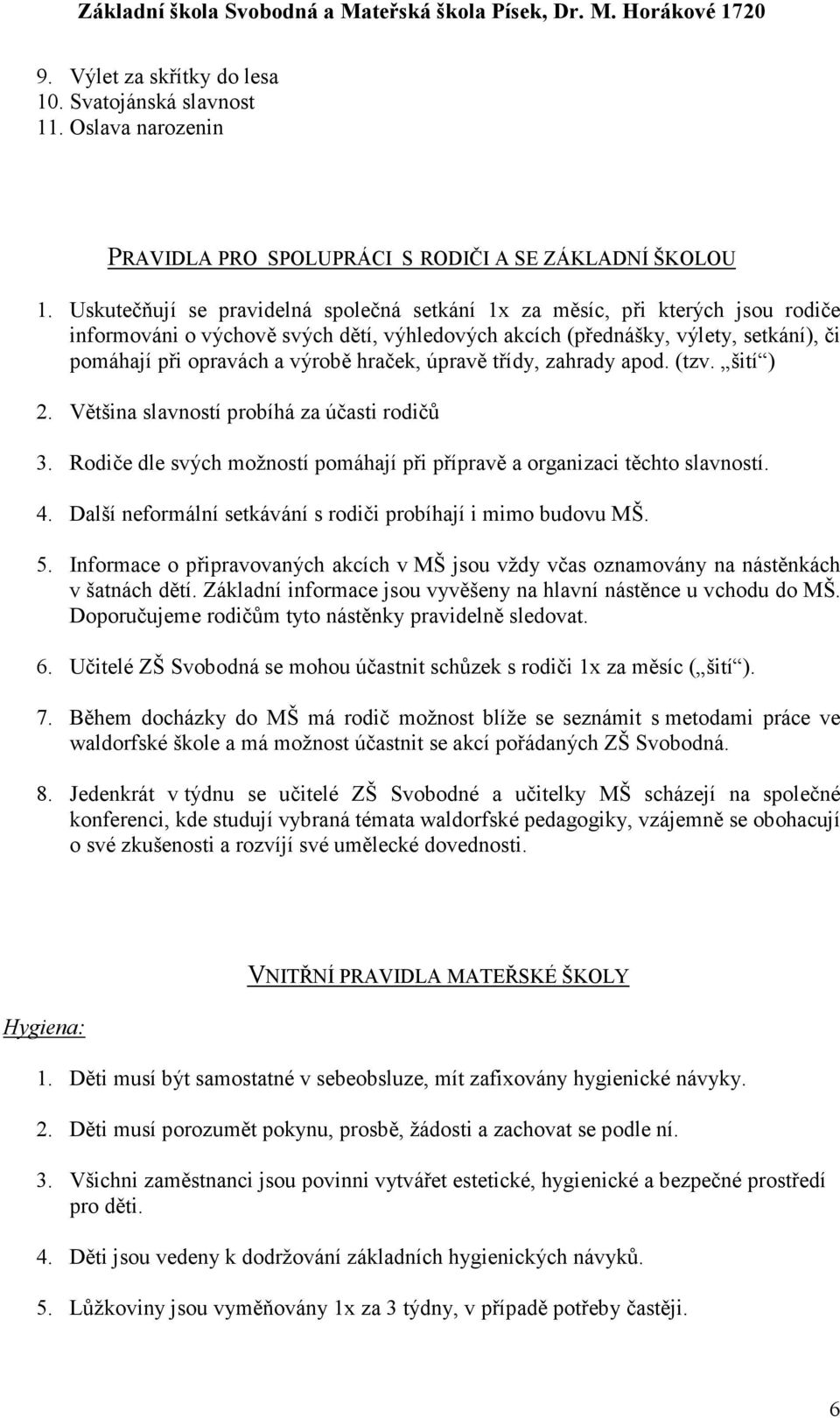 hraček, úpravě třídy, zahrady apod. (tzv. šití ) 2. Většina slavností probíhá za účasti rodičů 3. Rodiče dle svých možností pomáhají při přípravě a organizaci těchto slavností. 4.