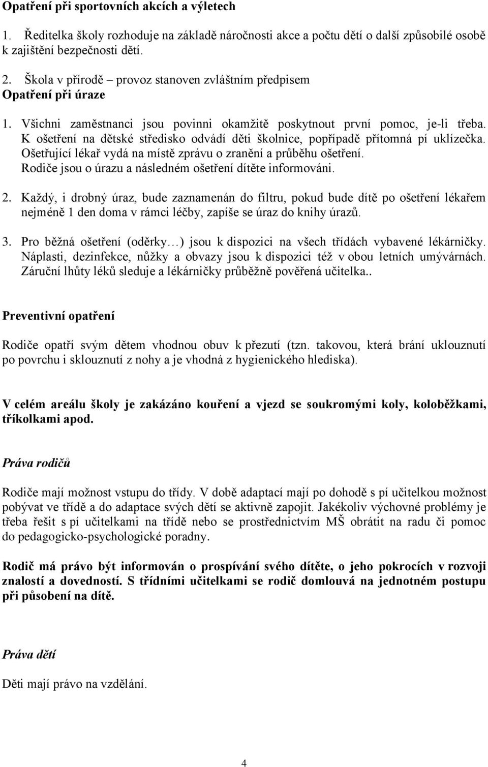 K ošetření na dětské středisko odvádí děti školnice, popřípadě přítomná pí uklízečka. Ošetřující lékař vydá na místě zprávu o zranění a průběhu ošetření.