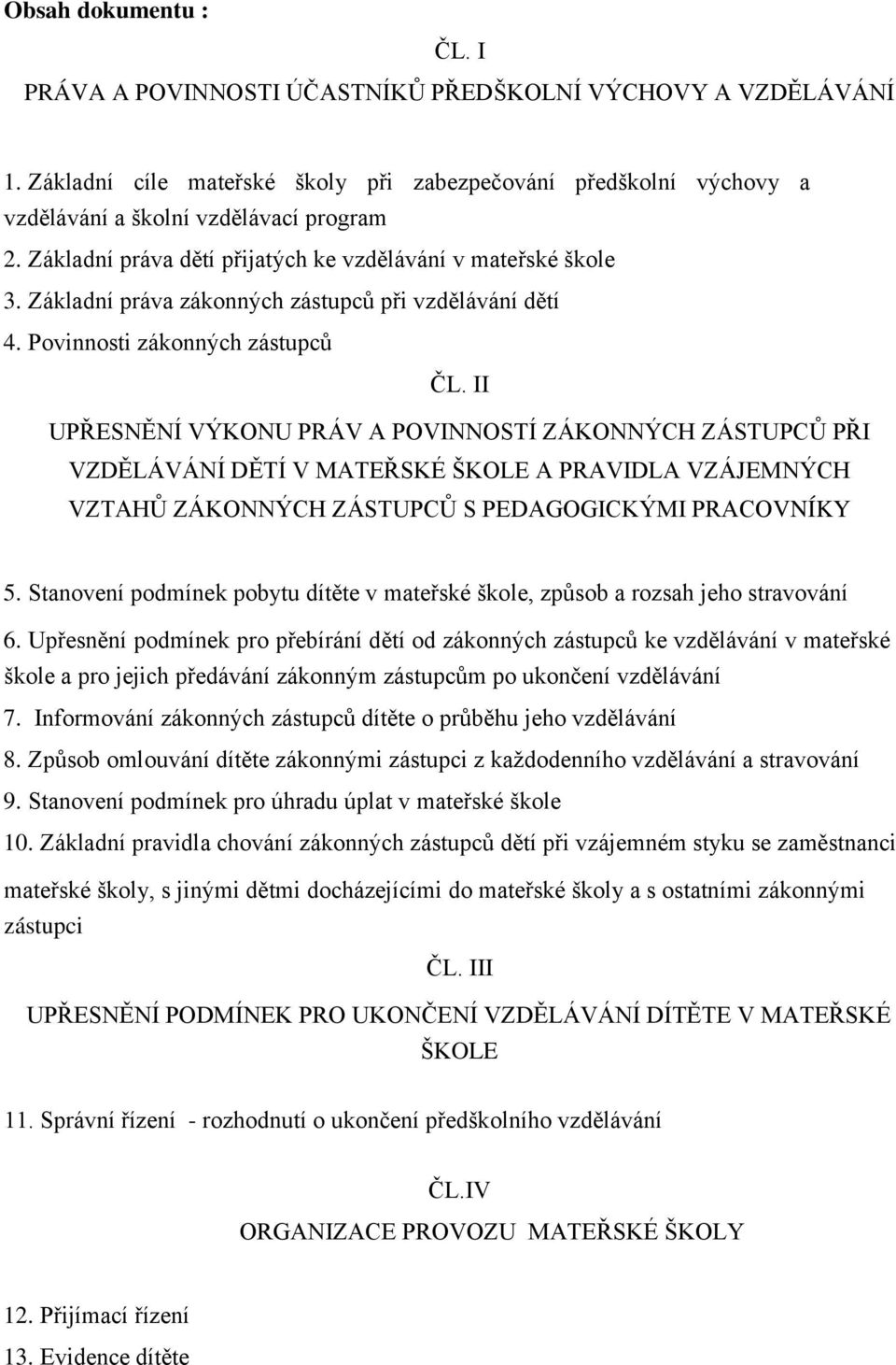 II UPŘESNĚNÍ VÝKONU PRÁV A POVINNOSTÍ ZÁKONNÝCH ZÁSTUPCŮ PŘI VZDĚLÁVÁNÍ DĚTÍ V MATEŘSKÉ ŠKOLE A PRAVIDLA VZÁJEMNÝCH VZTAHŮ ZÁKONNÝCH ZÁSTUPCŮ S PEDAGOGICKÝMI PRACOVNÍKY 5.