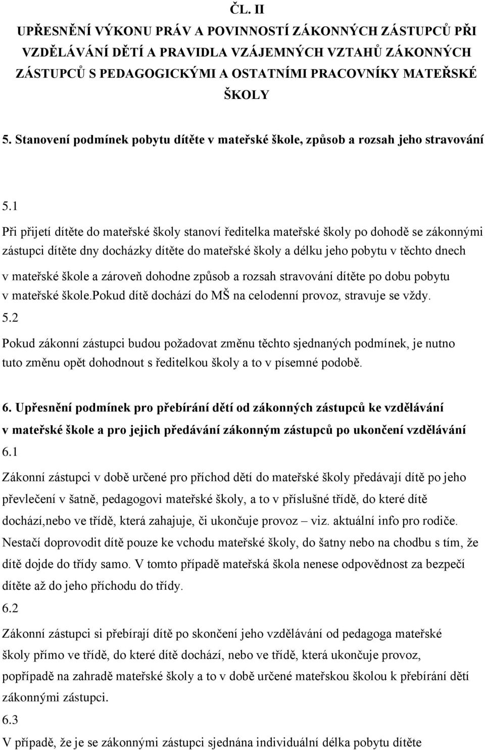 1 Při přijetí dítěte do mateřské školy stanoví ředitelka mateřské školy po dohodě se zákonnými zástupci dítěte dny docházky dítěte do mateřské školy a délku jeho pobytu v těchto dnech v mateřské