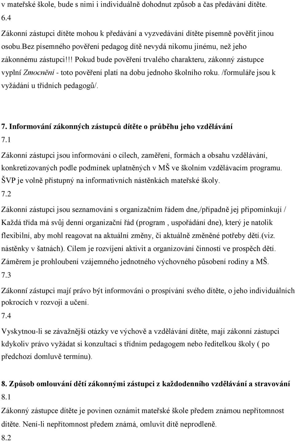 !! Pokud bude pověření trvalého charakteru, zákonný zástupce vyplní Zmocnění - toto pověření platí na dobu jednoho školního roku. /formuláře jsou k vyžádání u třídních pedagogů/. 7.