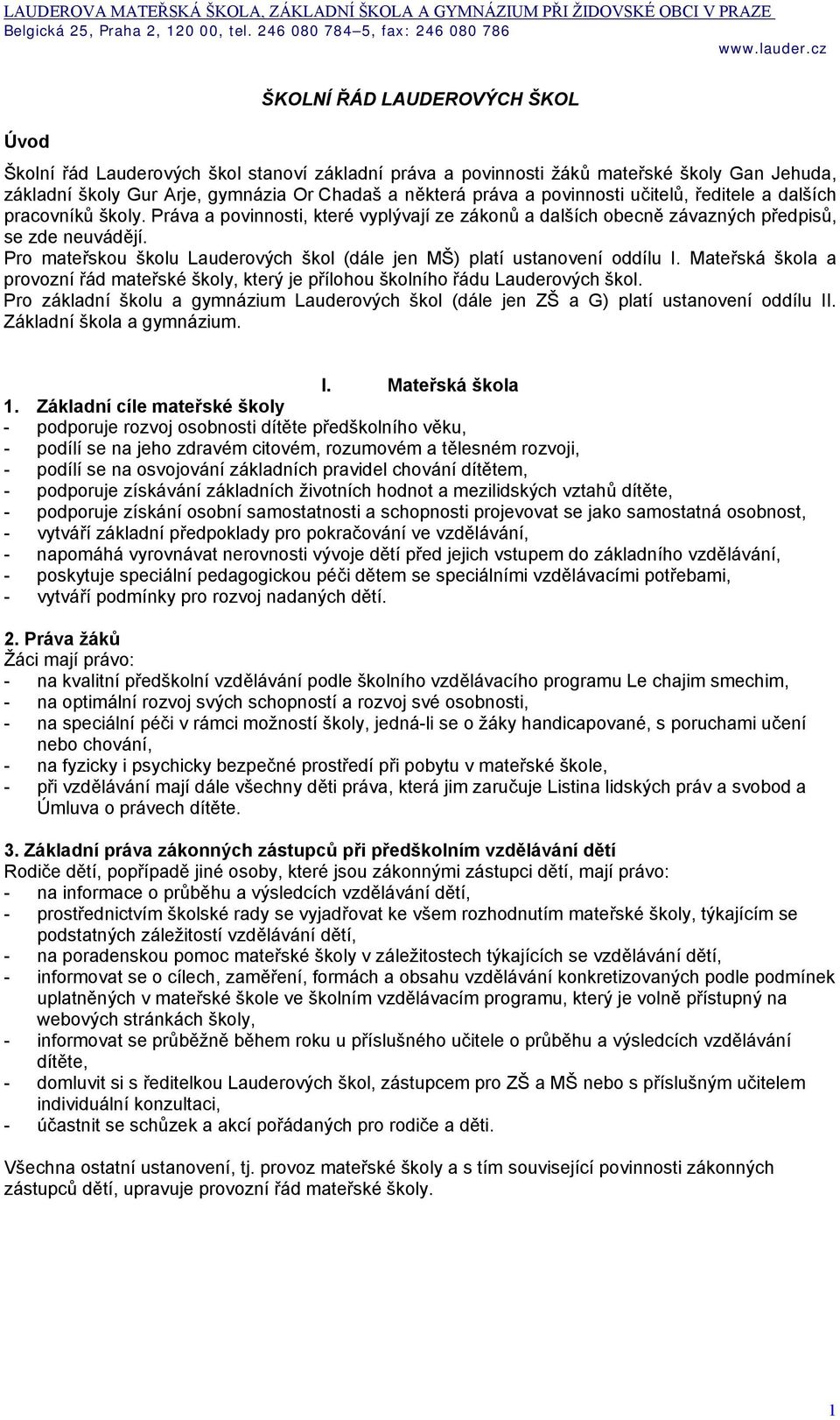 Pro mateřskou školu Lauderových škol (dále jen MŠ) platí ustanovení oddílu I. Mateřská škola a provozní řád mateřské školy, který je přílohou školního řádu Lauderových škol.