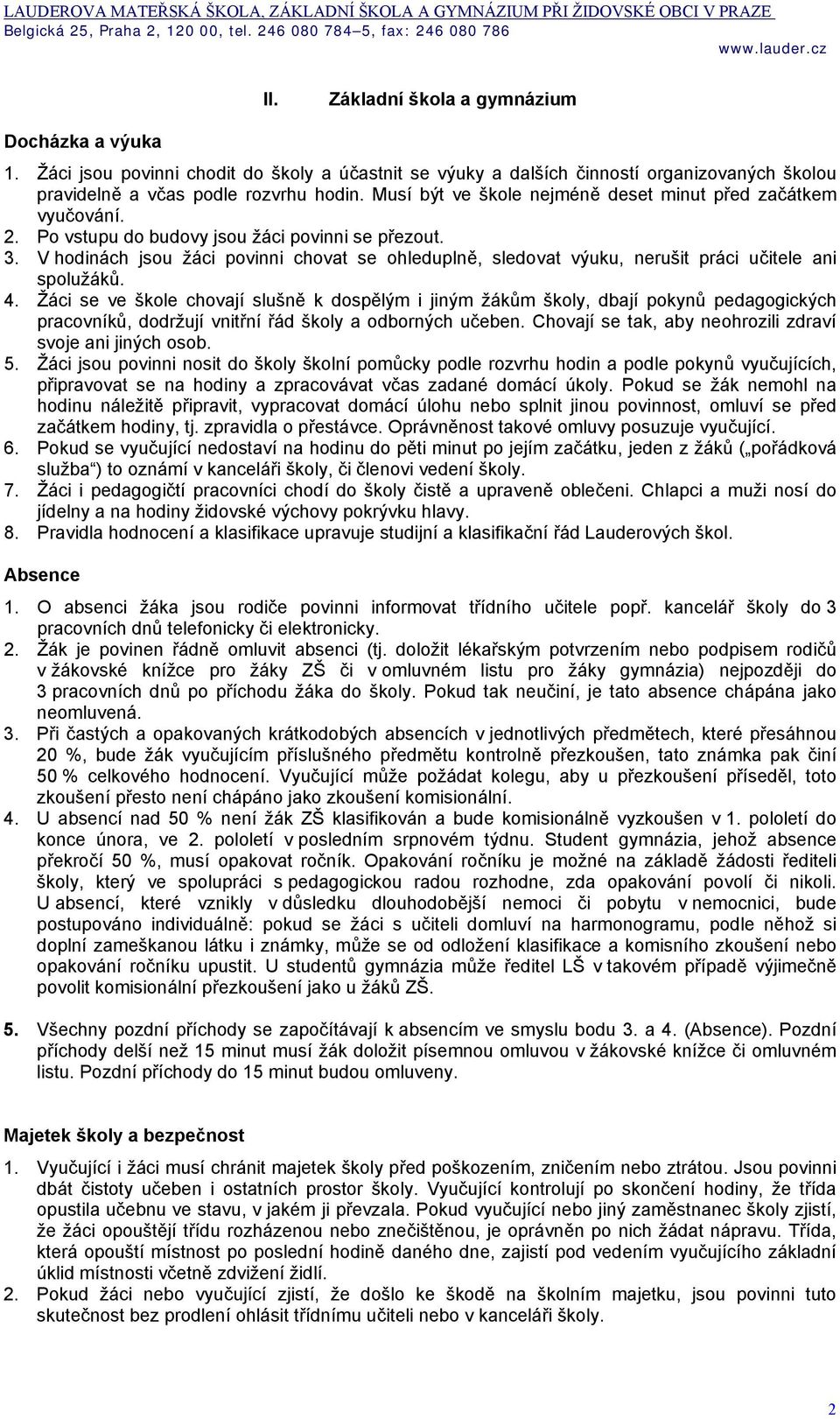 V hodinách jsou žáci povinni chovat se ohleduplně, sledovat výuku, nerušit práci učitele ani spolužáků. 4.