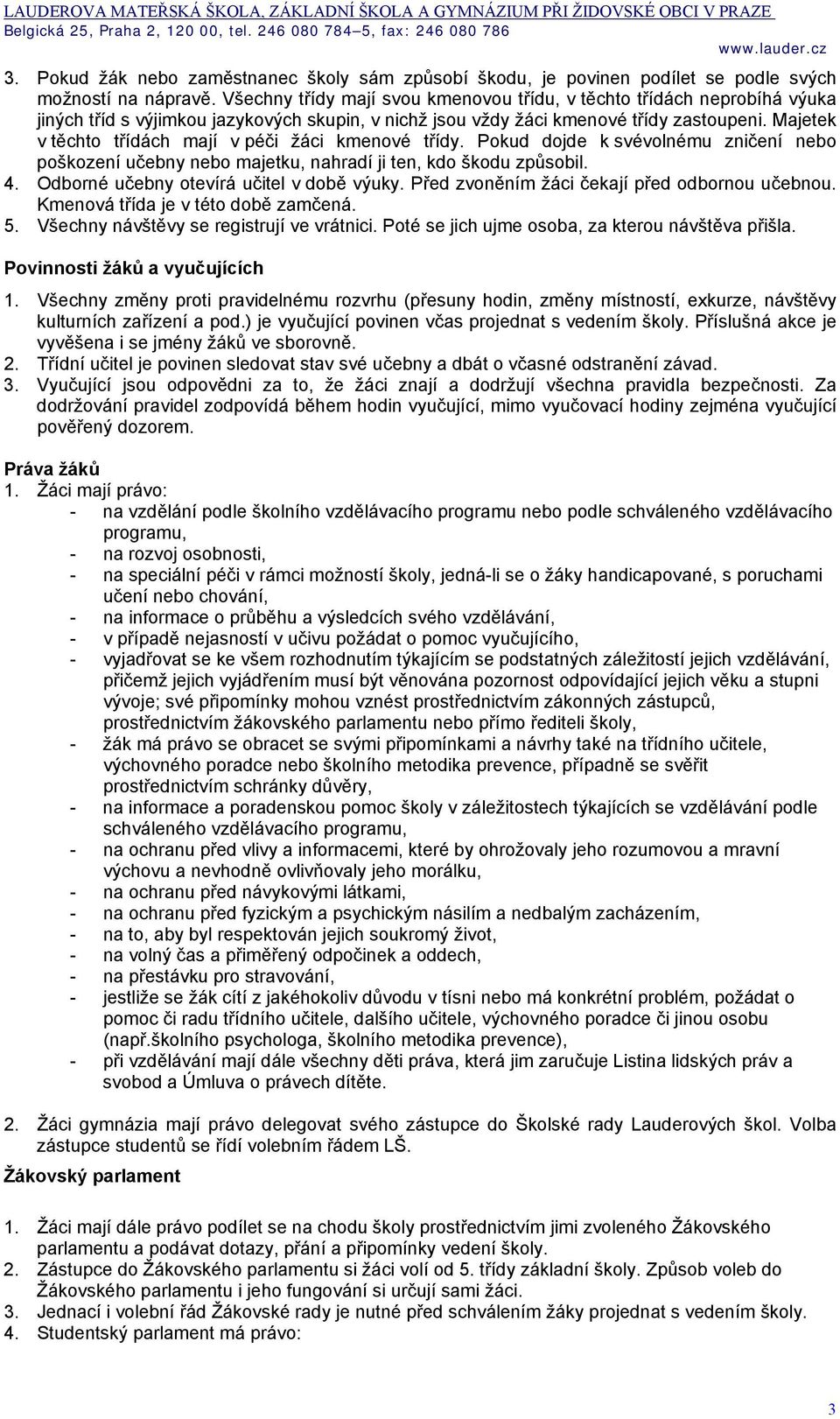 Majetek v těchto třídách mají v péči žáci kmenové třídy. Pokud dojde k svévolnému zničení nebo poškození učebny nebo majetku, nahradí ji ten, kdo škodu způsobil. 4.