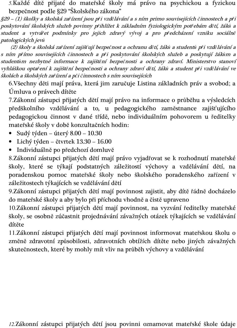 patologických jevů (2) školy a školská zařízení zajišťují bezpečnost a ochranu dětí, žáků a studentů při vzdělávání a s ním přímo souvisejících činnostech a při poskytování školských služeb a