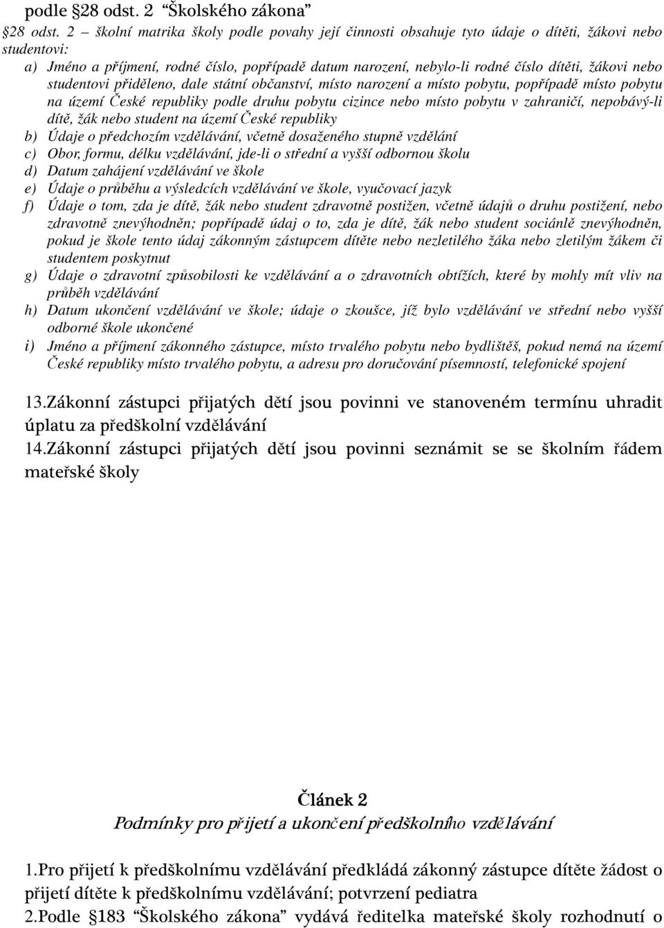 žákovi nebo studentovi přiděleno, dale státní občanství, místo narození a místo pobytu, popřípadě místo pobytu na území České republiky podle druhu pobytu cizince nebo místo pobytu v zahraničí,