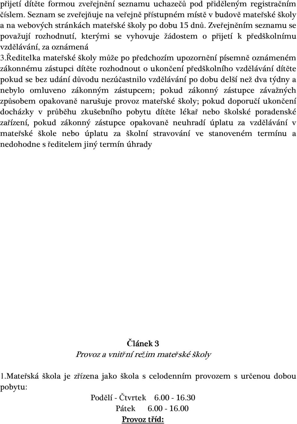 Zveřejněním seznamu se považují rozhodnutí, kterými se vyhovuje žádostem o přijetí k předškolnímu vzdělávání, za oznámená 3.