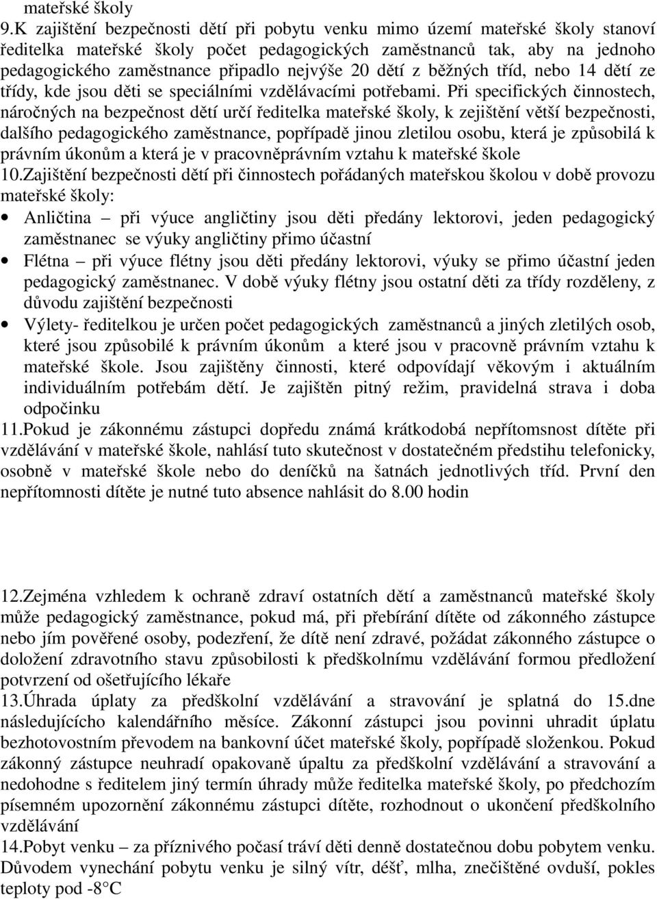 20 dětí z běžných tříd, nebo 14 dětí ze třídy, kde jsou děti se speciálními vzdělávacími potřebami.