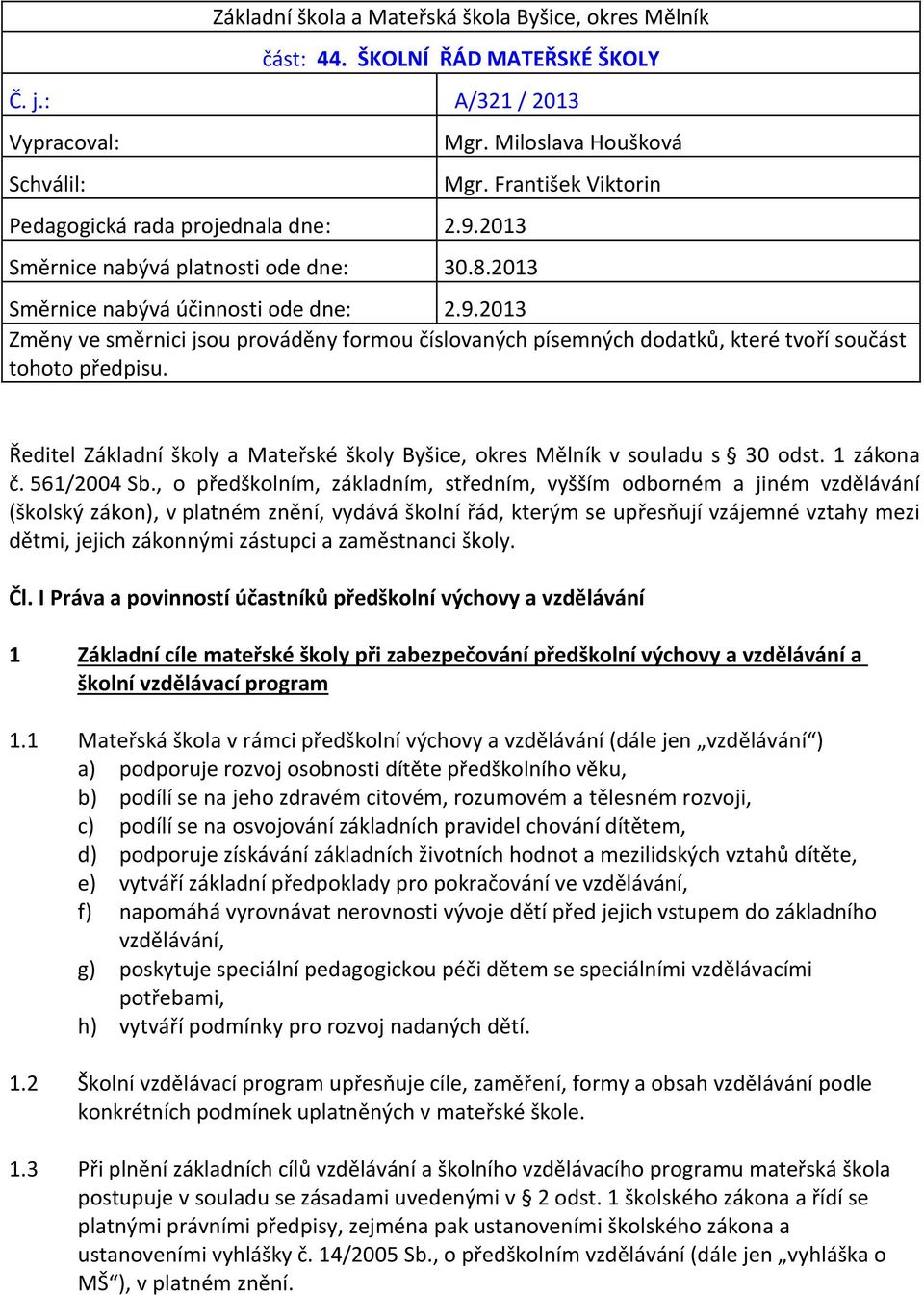 2013 Změny ve směrnici jsou prováděny formou číslovaných písemných dodatků, které tvoří součást tohoto předpisu. Ředitel Základní školy a Mateřské školy Byšice, okres Mělník v souladu s 30 odst.