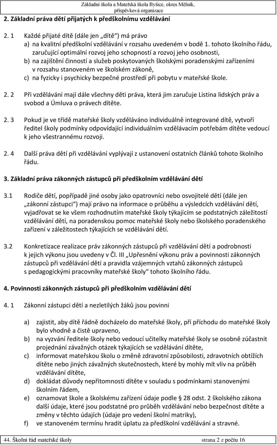 školském zákoně, c) na fyzicky i psychicky bezpečné prostředí při pobytu v mateřské škole. 2.