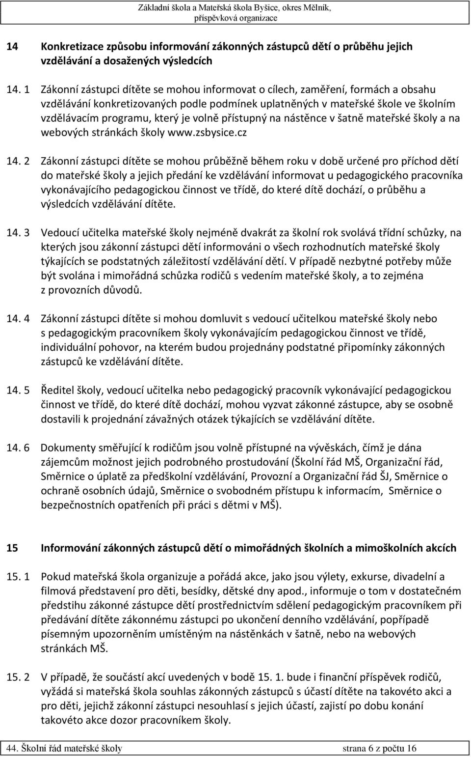 volně přístupný na nástěnce v šatně mateřské školy a na webových stránkách školy www.zsbysice.cz 14.