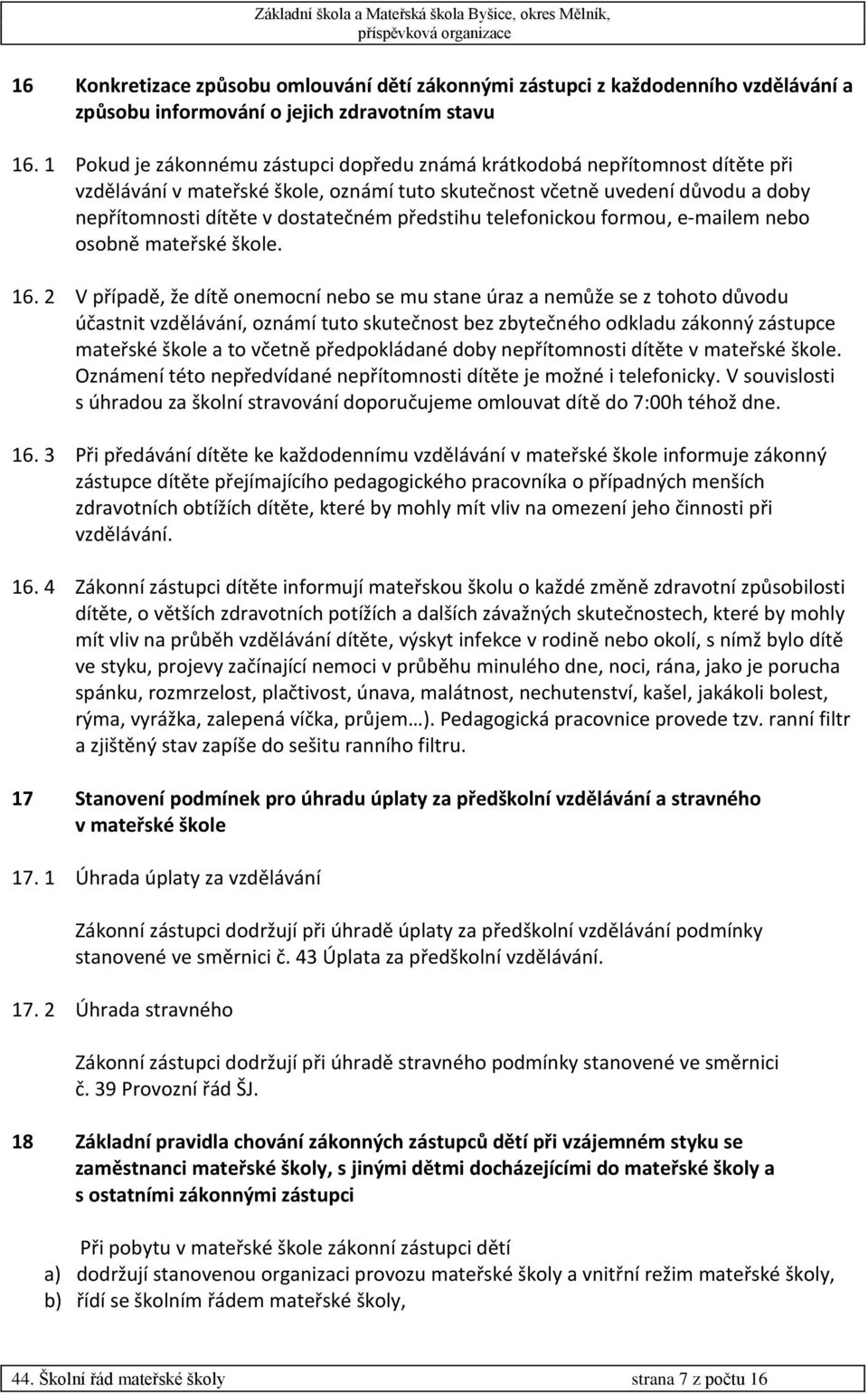 předstihu telefonickou formou, e-mailem nebo osobně mateřské škole. 16.