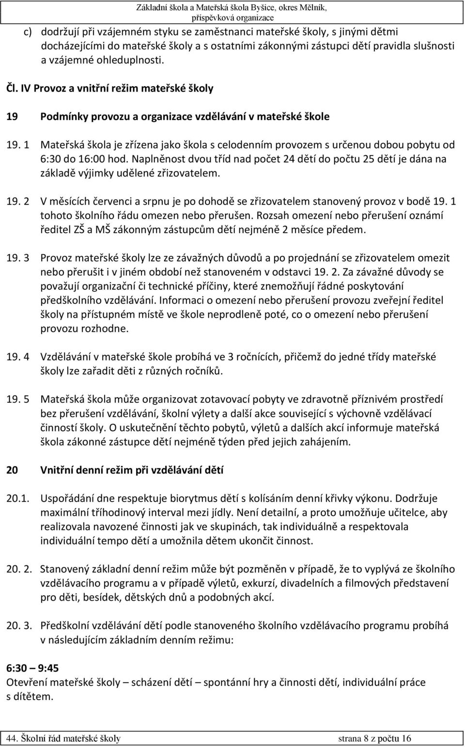 1 Mateřská škola je zřízena jako škola s celodenním provozem s určenou dobou pobytu od 6:30 do 16:00 hod.